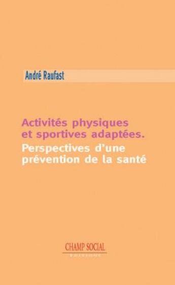 Couverture du livre « Activités physiques et sportives adaptées ; perspectives d'une prévention de la santé » de Andre Raufast aux éditions Matrice