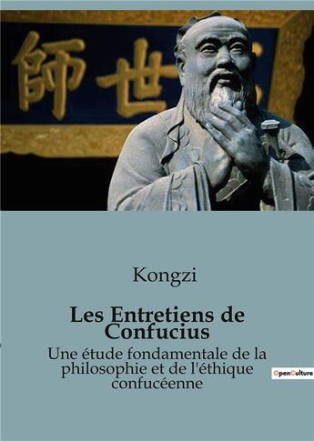 Couverture du livre « Les Entretiens de Confucius : Une étude fondamentale de la philosophie et de l'éthique confucéenne » de Kongzi aux éditions Culturea