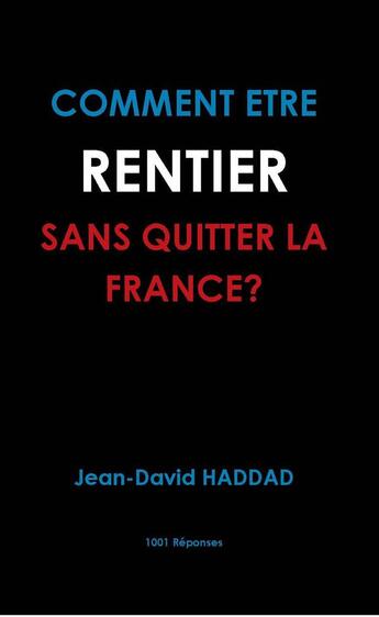 Couverture du livre « Comment être rentier sans quitter la France? » de Jean-David Haddad aux éditions 1001 Reponses