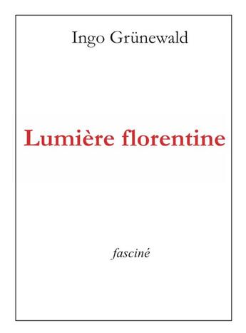 Couverture du livre « Lumière florentine » de Ingo Grunewald aux éditions Fascine