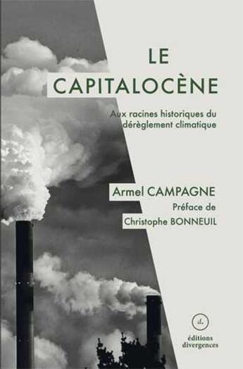 Couverture du livre « Le capitalocène ; aux racines historiques du dérèglement climatique » de Armel Campagne aux éditions Divergences