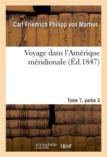 Couverture du livre « Voyage dans l'amerique meridionale tome 7, partie 3 » de Martius/Orbigny aux éditions Hachette Bnf