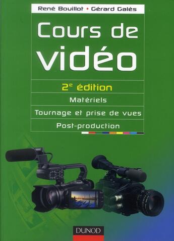 Couverture du livre « Cours de vidéo ; matériels, tournage et prises de vues, post-production (2e édition) » de Rene Bouillot et Gerard Gales aux éditions Dunod