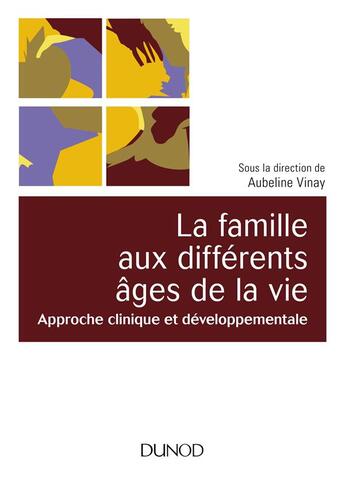 Couverture du livre « La famille aux différents âges de la vie ; approche clinique et développementale » de Aubeline Vinay aux éditions Dunod