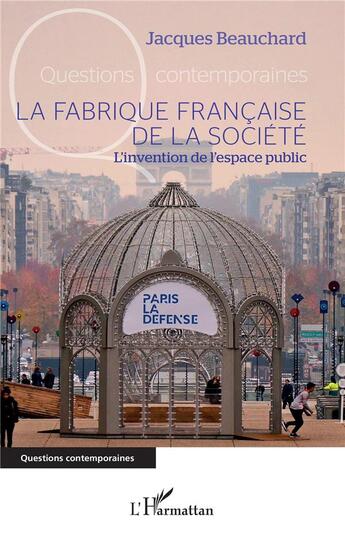 Couverture du livre « La fabrique francaise de la société : l'invention de l'espace public » de Jacques Beauchard aux éditions L'harmattan