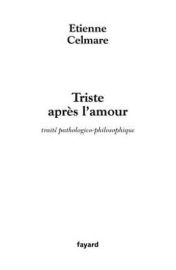 Couverture du livre « Triste Apres L'Amour ; Traite Pathologique-Philosophique » de Etienne Celmare aux éditions Fayard