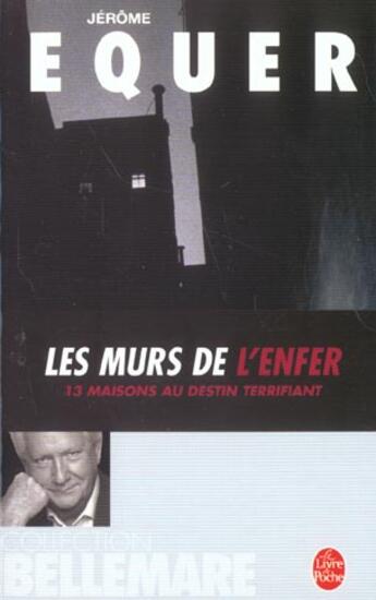 Couverture du livre « Les Murs de l'enfer : 13 maisons au destin terrifiant » de Pierre Bellemare et Jerome Equer aux éditions Le Livre De Poche