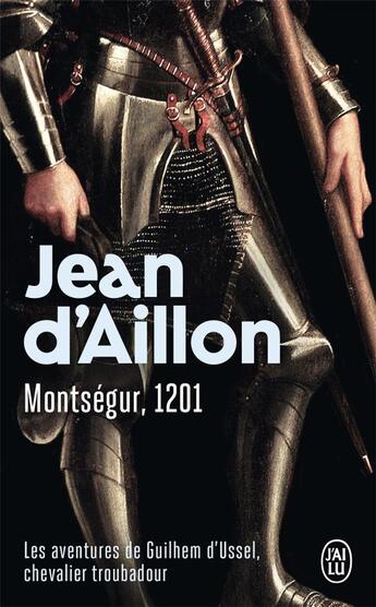 Couverture du livre « Les aventures de Guilhem d'Ussel, chevalier troubadour Tome 4 : Montségur, 1201 » de Jean D' Aillon aux éditions J'ai Lu