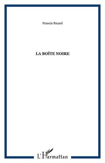 Couverture du livre « La boîte noire » de Francis Ricard aux éditions Editions L'harmattan