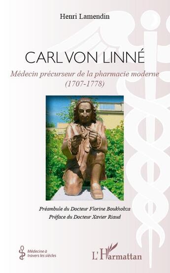 Couverture du livre « Carl von Linné ; médecin précurseur de la pharmacie moderne (1707-1778) » de Henri Lamendin aux éditions L'harmattan