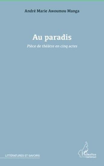Couverture du livre « Au paradis ; pièce de théâtre en cinq actes » de Andre Marie Awoumou Manga aux éditions L'harmattan