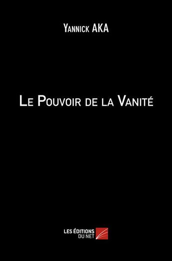 Couverture du livre « Le pouvoir de la vanité » de Yannick Aka aux éditions Editions Du Net