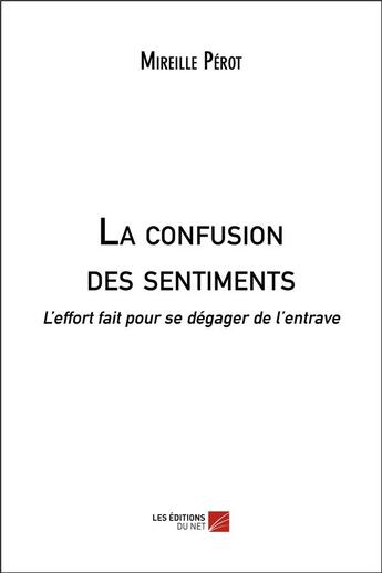 Couverture du livre « La confusion des sentiments ; l'effort fait pour se dégager de l'entrave » de Mireille Perot aux éditions Editions Du Net