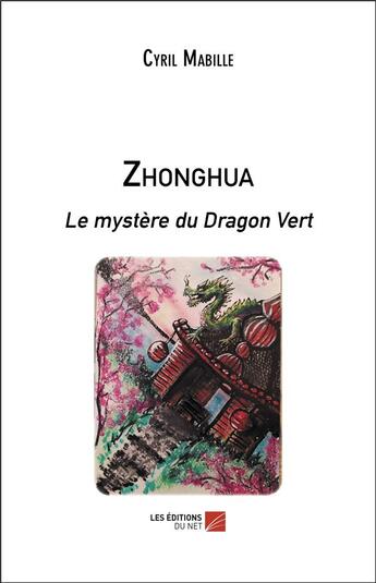 Couverture du livre « Zhonghua : le mystère du dragon vert » de Cyril Mabille aux éditions Editions Du Net