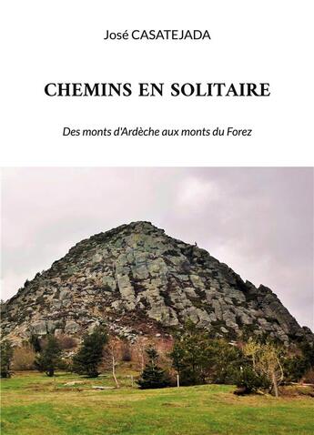 Couverture du livre « Chemins en solitaire : Des monts d'Ardèche aux monts du Forez » de Jose Casatejada aux éditions Books On Demand