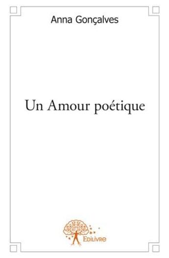 Couverture du livre « Un amour poétique » de Anna Goncalves aux éditions Edilivre