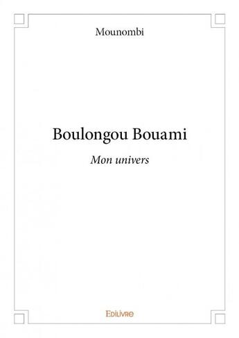 Couverture du livre « Boulongou Bouami ; mon univers » de Mounombi aux éditions Edilivre