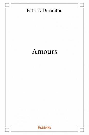 Couverture du livre « Amours » de Patrick Durantou aux éditions Edilivre