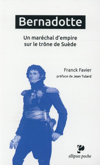 Couverture du livre « Bernadotte. un marechal d'empire sur le trone de suede - preface de jean tulard » de Franck Favier aux éditions Ellipses