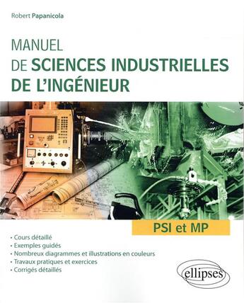 Couverture du livre « Manuel de sciences industrielles de l'ingenieur (sii) - psi et mp - cours detaille, exemples guides » de Robert Papanicola aux éditions Ellipses