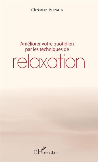 Couverture du livre « Améliorer votre quotidien par les techniques de relaxation » de Christian Perrotin aux éditions L'harmattan