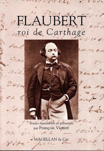 Couverture du livre « Flaubert, roi de Carthage » de Francois Vicaire aux éditions Magellan & Cie