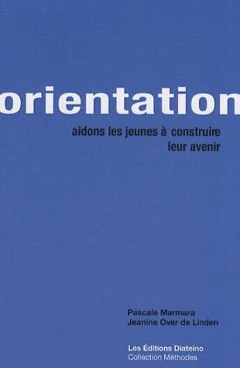 Couverture du livre « Orientation ; aidons les jeunes à construire leur avenir » de Pascale Marmara et Jeanine Ovar De Linden aux éditions Diateino