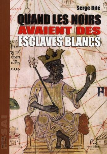 Couverture du livre « Quand les noirs avaient des esclaves blancs » de Serge Bile aux éditions Pascal Galode