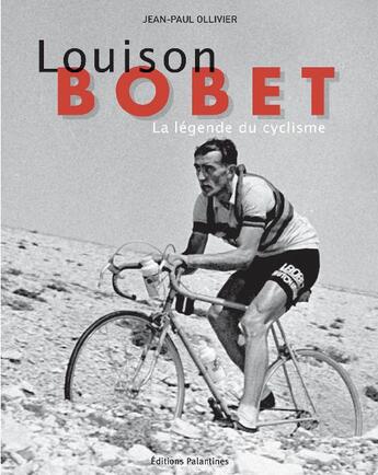 Couverture du livre « Louison Bobet ; la légende du cyclisme » de Jean-Paul Ollivier aux éditions Palantines