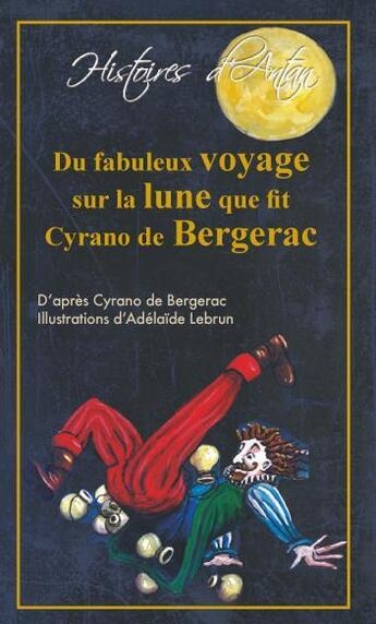 Couverture du livre « Du fabuleux voyage sur la lune que fit Cyrano de Bergerac » de Adelaide Lebrun et Savinien De Cyrano De Bergerac aux éditions Alzabane