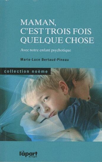 Couverture du livre « Maman, c'est trois fois quelque chose : avec notre enfant psychotique » de Marie-Luce Bertaud-Pineau aux éditions Apart