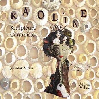 Couverture du livre « Kaoline ; sculpteure, céramiste » de Jean-Marie Meslin aux éditions Croit Vif