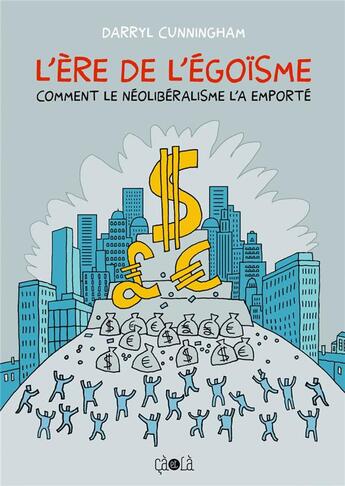 Couverture du livre « L'ère de l'égoïsme ; comment le néolibéralisme l'a emporté » de Darryl Cunningham aux éditions Ca Et La