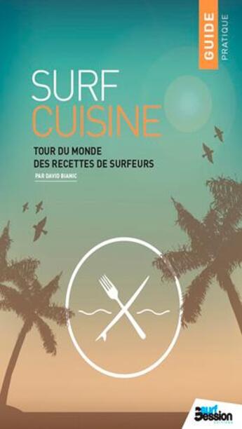 Couverture du livre « Surf cuisine, tour du monde des recettes de surfeurs » de David Bianic aux éditions Surf Session
