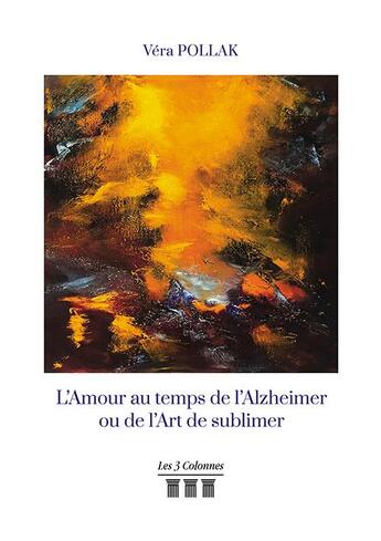 Couverture du livre « L'amour au temps de l'Alzheimer ou de l'art de sublimer » de Vera Pollak aux éditions Les Trois Colonnes