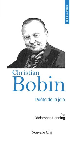 Couverture du livre « Prier 15 jours avec... : Christian Bobin, poète de la joie » de Christophe Henning aux éditions Nouvelle Cite