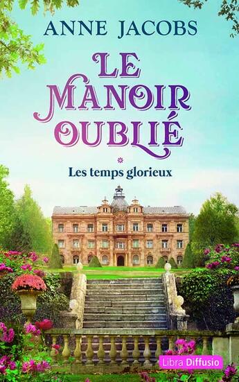 Couverture du livre « Le Manoir oublié Tome 1 : Les temps glorieux » de Anne Jacobs aux éditions Libra Diffusio