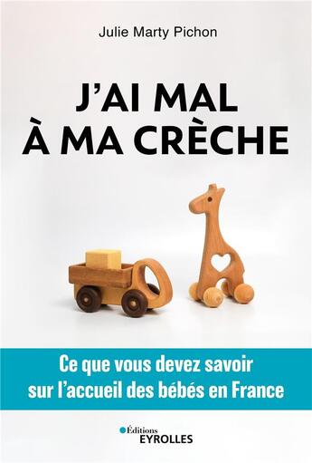 Couverture du livre « J'ai mal à ma crèche : Ce que vous devez savoir sur l'accueil des bébés en France » de Julie Marty Pichon aux éditions Eyrolles