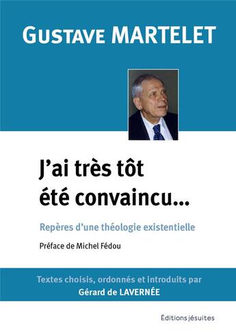 Couverture du livre « J'ai très tôt été convaincu : repères pour une théologie existentielle » de Gustave Martelet et Gerard De Lavernee aux éditions Jesuites