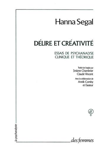 Couverture du livre « Délire et créativité ; essais de psychanalyse clinique et théorique » de Hanna Segal aux éditions Des Femmes