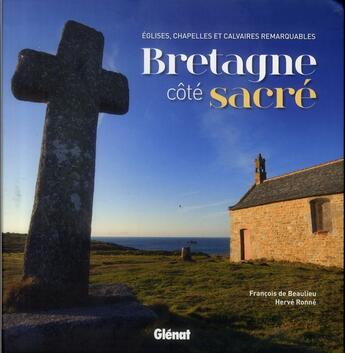 Couverture du livre « Bretagne côté sacré ; églises, chapelles et calvaires remarquables » de Ronne et Francois De Beaulieu aux éditions Glenat