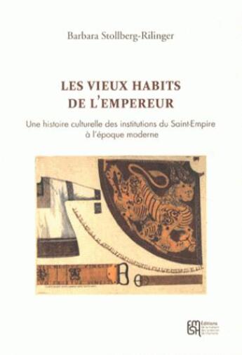 Couverture du livre « Les vieux habits de l'Empereur ; une histoire culturelle des institutions du Saint-Empire à l'époque moderne » de Barbara Stollberg-Rilinger aux éditions Maison Des Sciences De L'homme