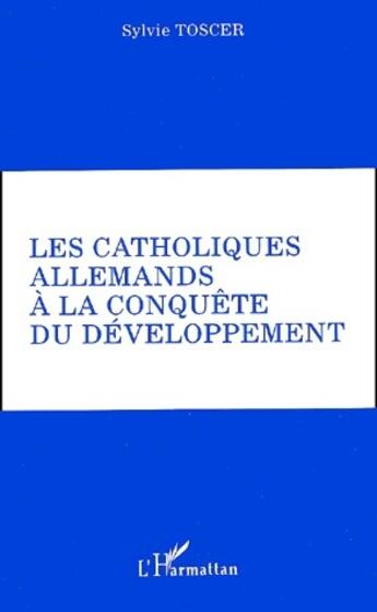 Couverture du livre « Les catholiques allemands à la conquête du développement » de Sylvie Toscer aux éditions L'harmattan