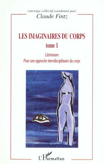 Couverture du livre « LES IMAGINAIRES DU CORPS : Pour une approche interdisciplinaire du corps - Arts, sociologie, anthropologie - Tome 1 » de Claude Fintz aux éditions L'harmattan