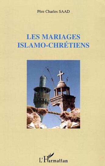 Couverture du livre « Les mariages islamo-chrétiens » de Charles Saad aux éditions L'harmattan