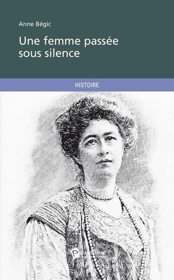 Couverture du livre « Une femme passée sous silence » de Anne Begic aux éditions Publibook