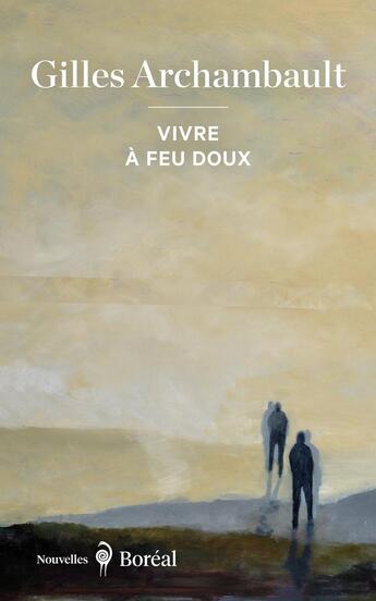 Couverture du livre « Vivre à feu doux » de Gilles Archambault aux éditions Boreal