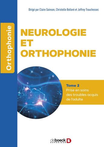 Couverture du livre « Neurologie et orthophonie Tome 2 : prise en soins » de Joffrey Trauchessec et Claire Sainson et Christelle Bollore aux éditions De Boeck Superieur