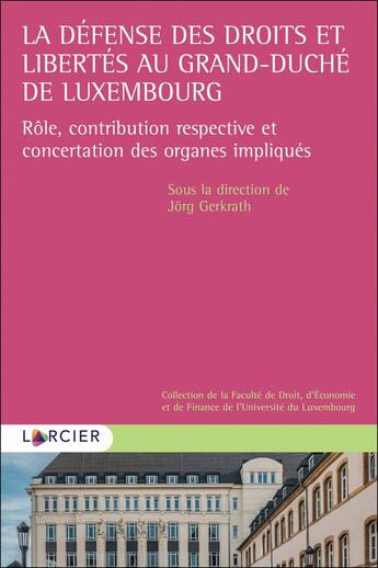 Couverture du livre « La défense des droits et libertés au grand-duché de Luxembourg ; rôle, contribution respective et concertation des organes impliqués » de Jorg Gerkrath et Collectif aux éditions Larcier