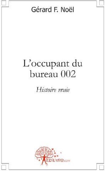 Couverture du livre « L'occupant du bureau 002 ; histoire vraie » de Gerard F. Noel aux éditions Edilivre